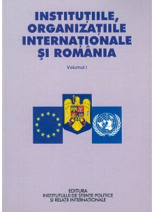 Instituţiile, organizaţiile internaţionale şi România - Volumul I şi Volumul al II-lea